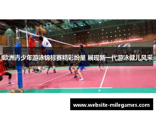 欧洲青少年游泳锦标赛精彩纷呈 展现新一代游泳健儿风采