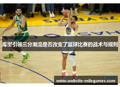 库里引领三分潮流是否改变了篮球比赛的战术与规则