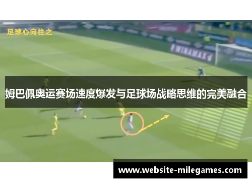 姆巴佩奥运赛场速度爆发与足球场战略思维的完美融合