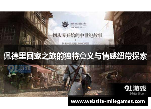 佩德里回家之旅的独特意义与情感纽带探索