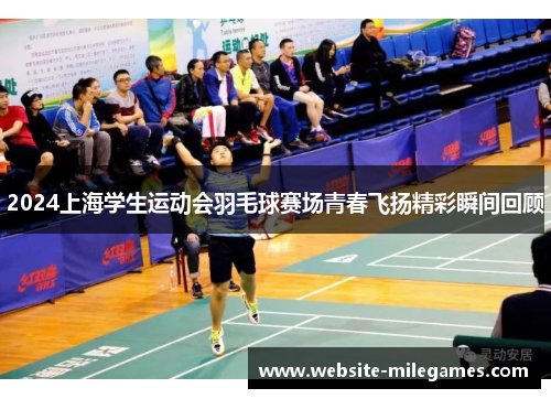 2024上海学生运动会羽毛球赛场青春飞扬精彩瞬间回顾