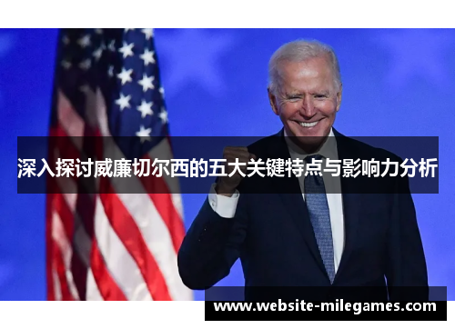 深入探讨威廉切尔西的五大关键特点与影响力分析