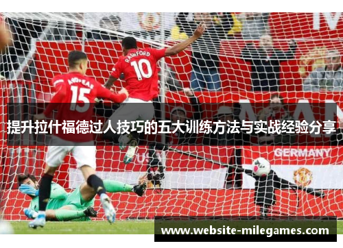 提升拉什福德过人技巧的五大训练方法与实战经验分享