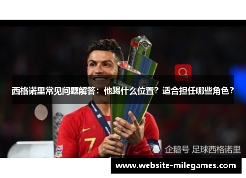 西格诺里常见问题解答：他踢什么位置？适合担任哪些角色？