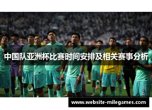 中国队亚洲杯比赛时间安排及相关赛事分析